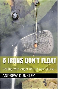 5 Irons Don't Float: Dealing with Anger on the Golf Course