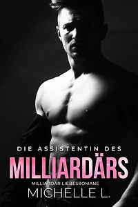 Die Assistentin des Milliardärs: Milliardär Liebesromane