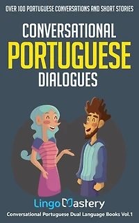 Conversational Portuguese Dialogues: Over 100 Portuguese Conversations and Short Stories