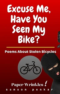 Excuse Me, Have You Seen My Bike?: A Book of Poems about a Stolen Bicycle