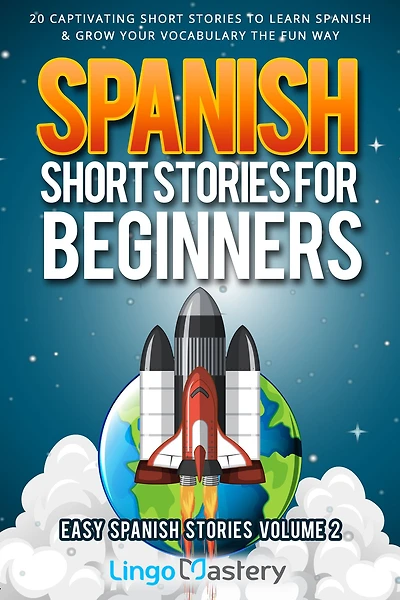 Spanish Short Stories for Beginners: 20 Captivating Short Stories to Learn Spanish & Grow Your Vocabulary the Fun Way!