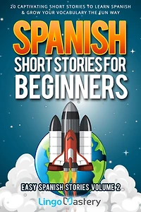 Spanish Short Stories for Beginners: 20 Captivating Short Stories to Learn Spanish & Grow Your Vocabulary the Fun Way!