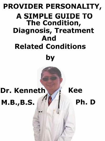 Provider Personality, A Simple Guide To The Condition, Diagnosis, Treatment And Related Conditions