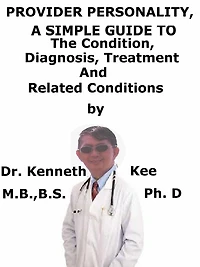 Provider Personality, A Simple Guide To The Condition, Diagnosis, Treatment And Related Conditions