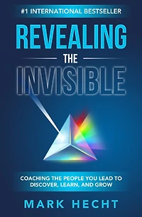 Revealing the Invisible: Coaching People You Lead to Discover, Learn, and Grow