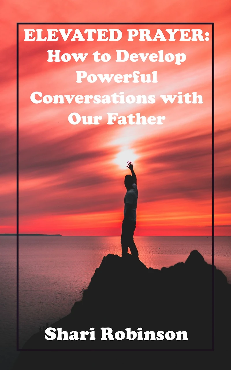 Elevated Prayer: How to Develop Powerful Conversations with Our Father