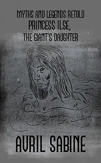 Myths And Legends Retold: Princess Ilse, The Giant's Daughter