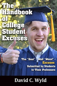 The Handbook of College Student Excuses: The "Best" - Well "Worst" - Excuses Submitted by Students to Their Professors