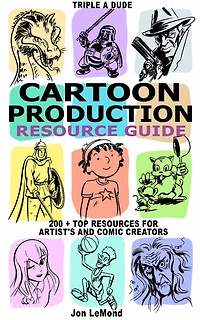 Triple A Dude Cartoon Production Resource Guide: 200 + Top Resources For Artist's and Comic Creators