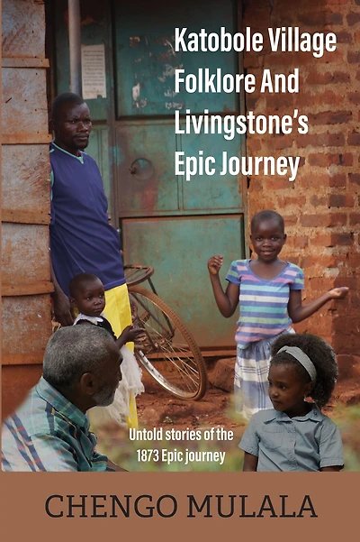 Katobole Village Folklore and Livingstone's Epic Journey: Untold Stories of the 1873 Journey