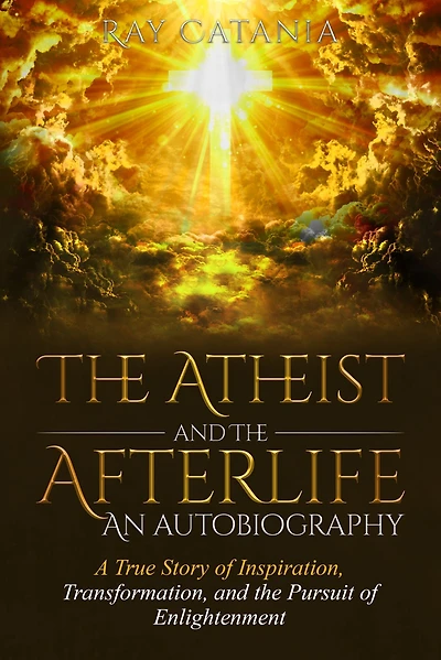 the Atheist and Afterlife - an Autobiography: A True Story of Inspiration, Transformation, Pursuit Enlightenment