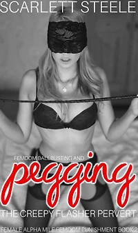Femdom Ballbusting And Pegging The Creepy Flasher Pervert (Female Alpha MILF Femdom Punishment, #2)