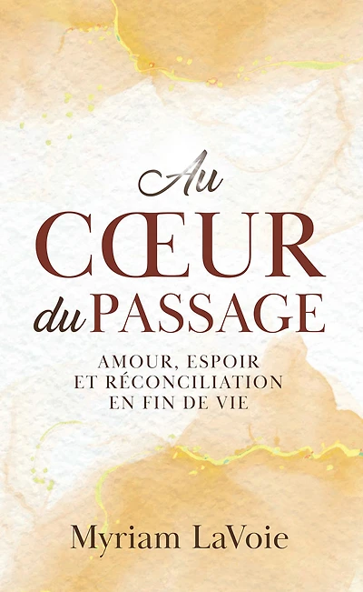 Au coeur du Passage: Amour, espoir et reconciliation en fin de vie