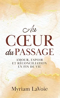Au coeur du Passage: Amour, espoir et reconciliation en fin de vie