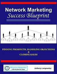 Network Marketing Success Blueprint: Finding Prospects, Handling Objections & Closing Sales