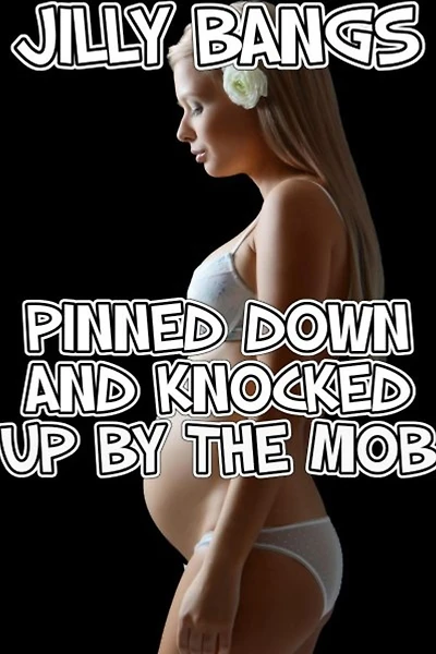 Pinned Down And Knocked Up By The Mob