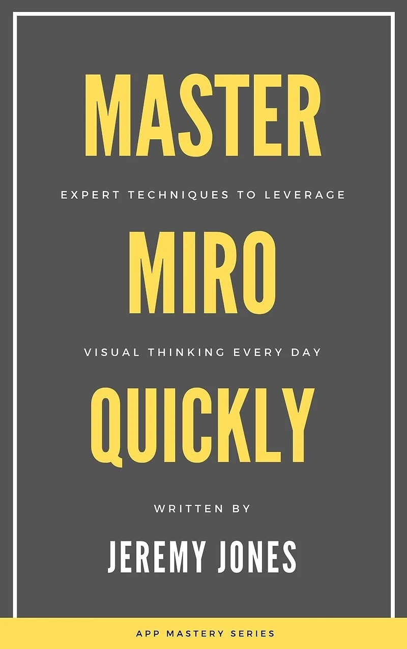 Master Miro Quickly: Expert Techniques to Leverage Visual Thinking Every Day