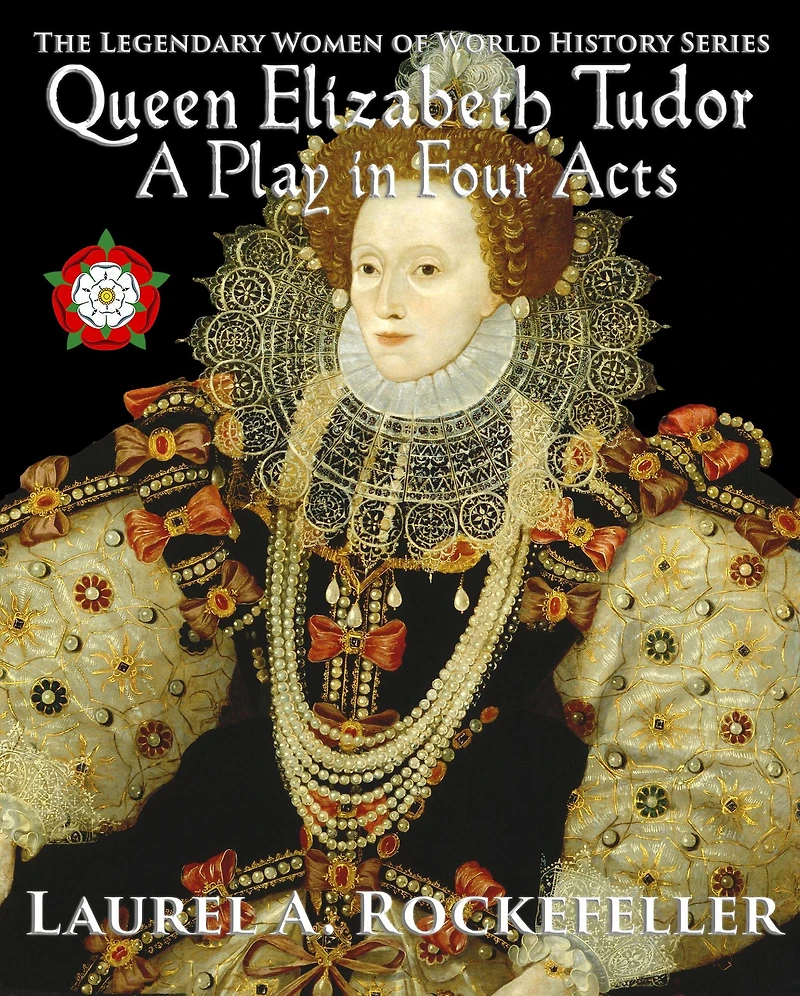 Queen Elizabeth Tudor: A Play in Four Acts (Legendary Women of World History Dramas, #4)