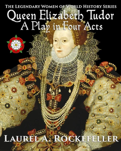 Queen Elizabeth Tudor: A Play in Four Acts (Legendary Women of World History Dramas, #4)