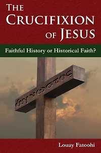 The Crucifixion of Jesus: Faithful History or Historical Faith?