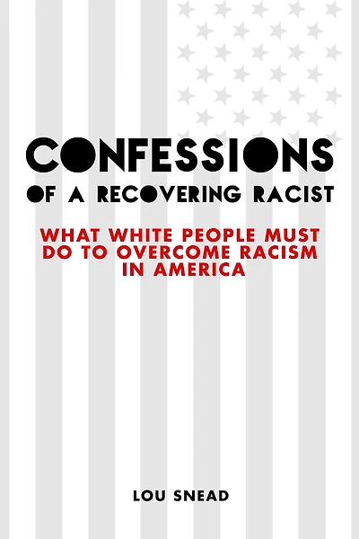 Confessions of a Recovering Racist: What White People Must Do to Overcome Racism in America