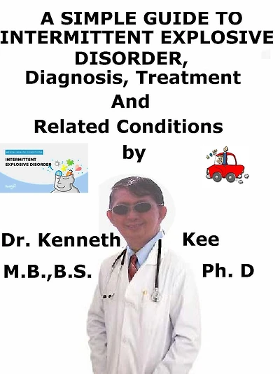 A Simple Guide to Intermittent Explosive Disorder, Diagnosis, Treatment and Related Conditions