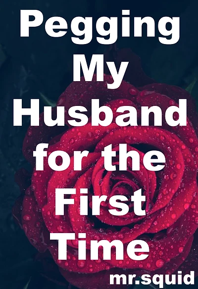 Pegging My Husband for the First Time