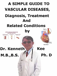 A Simple Guide to Vascular Diseases, Diagnosis, Treatment and Related Conditions