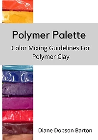 Polymer Palette: Color Mixing Guidelines For Polymer Clay