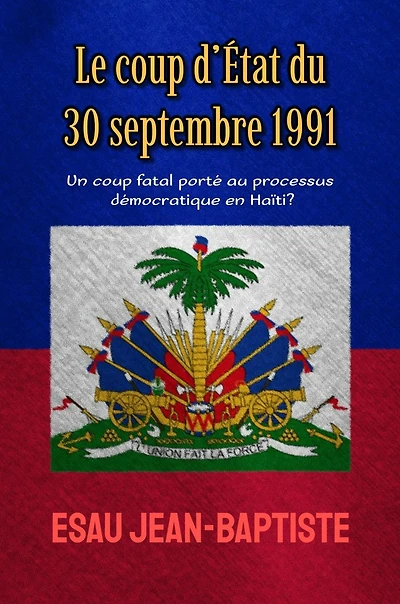 Le coup d'État du 30 septembre 1991: un coup fatal porté au processus démocratique en Haïti?