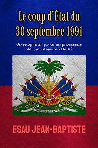 Le coup d'État du 30 septembre 1991: un coup fatal porté au processus démocratique en Haïti?