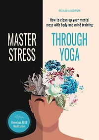 Master Stress through Yoga: How to Clean up Your Mental Mess with Body and Mind Training.