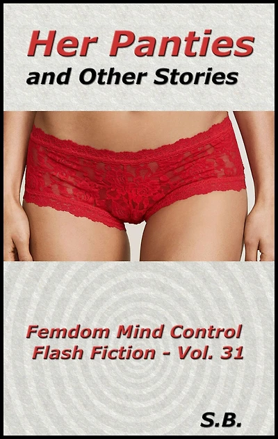 Her Panties and Other Stories (Femdom Mind Control Flash Fiction, #31)
