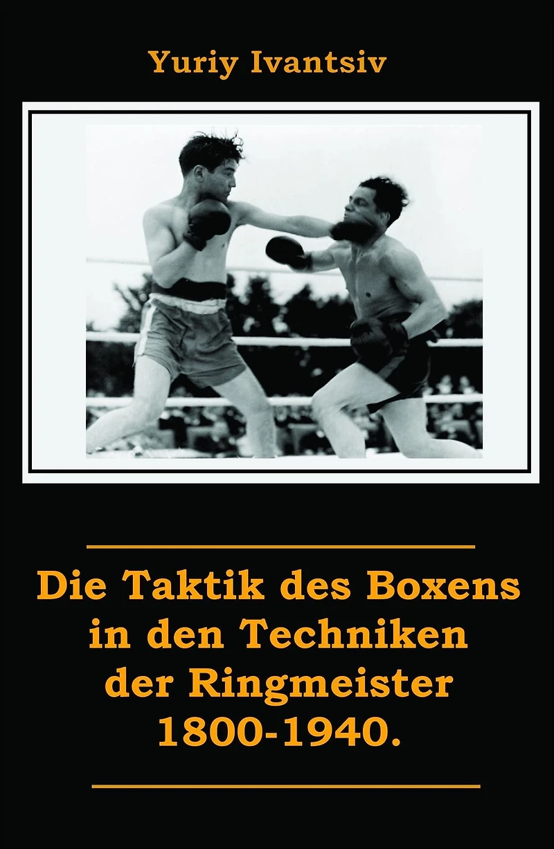 Die Taktik des Boxens in den Techniken der Ringmeister 1800-1940.