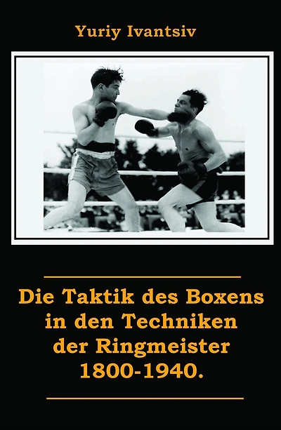 Die Taktik des Boxens in den Techniken der Ringmeister 1800-1940.