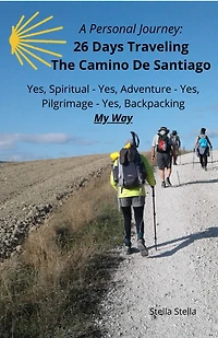 A Personal Journey: 26 Days Traveling The Camino De Santiago - Spiritual, Adventure, Pilgrimage, Backpacking, My Way