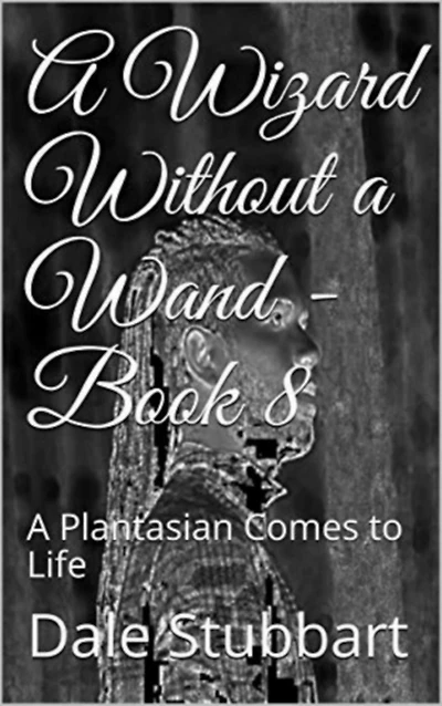 A Wizard Without a Wand - Book 8: A Plantasian Comes to Life (The Wizard Without a Wand, #8)