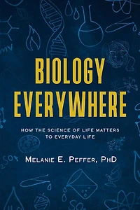 Biology Everywhere: How the science of life matters to everyday