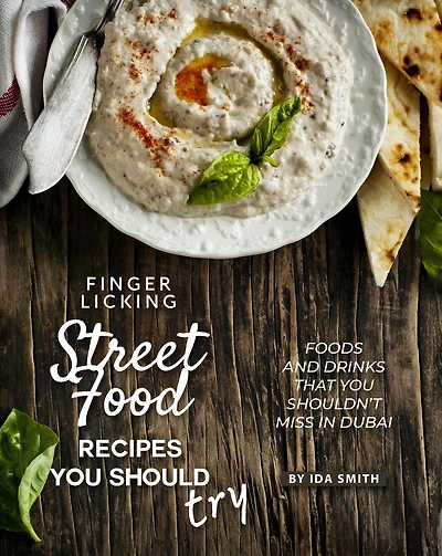Finger Licking Street Food Recipes You Should Try: Foods and Drinks That You Shouldn't Miss in Dubai