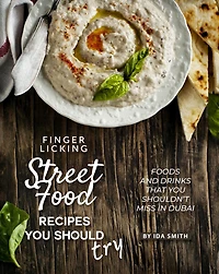 Finger Licking Street Food Recipes You Should Try: Foods and Drinks That You Shouldn't Miss in Dubai