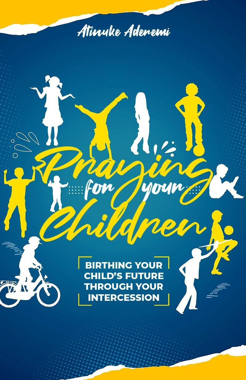 Praying For Your Children: Birthing Your Child's Future Through Your Intercession