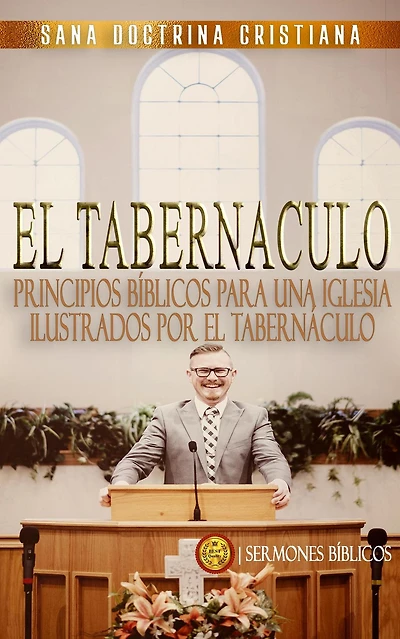 Principios Bíblicos para una Iglesia: Ilustrados por El Tabernáculo (Estudiando El Tabernáculo de la Biblia, #2)