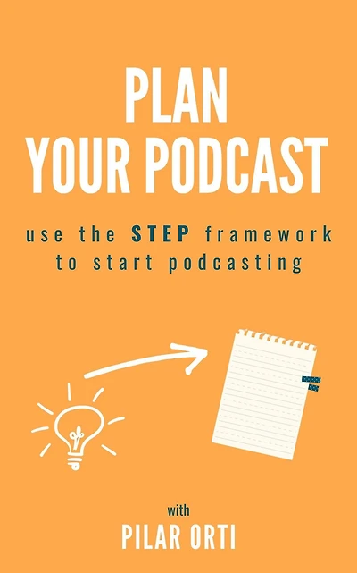 Plan Your Own Podcast: Use the STEP Framework to Start Podcasting