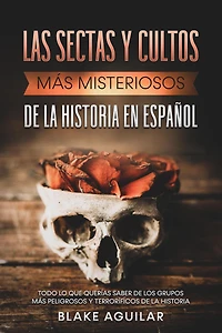 Las Sectas y Cultos más Misteriosos de la historia en Español: Todo lo que querías saber los grupos peligrosos terroríficos