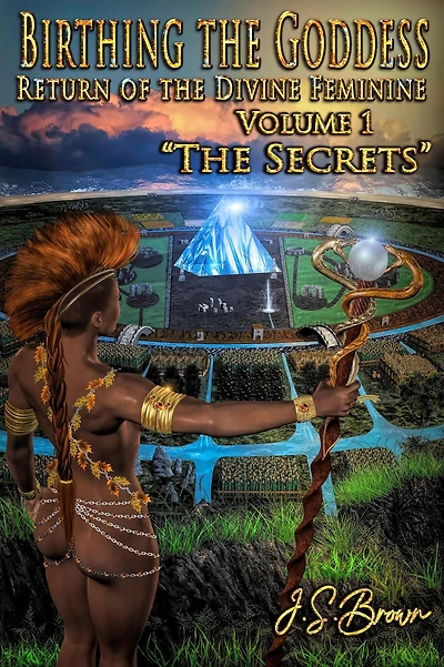 Birthing the Goddess, Return of Divine Feminine, Volume I, "The Secrets"
