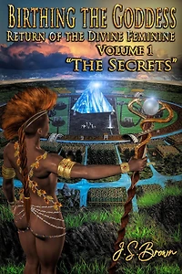 Birthing the Goddess, Return of Divine Feminine, Volume I, "The Secrets"