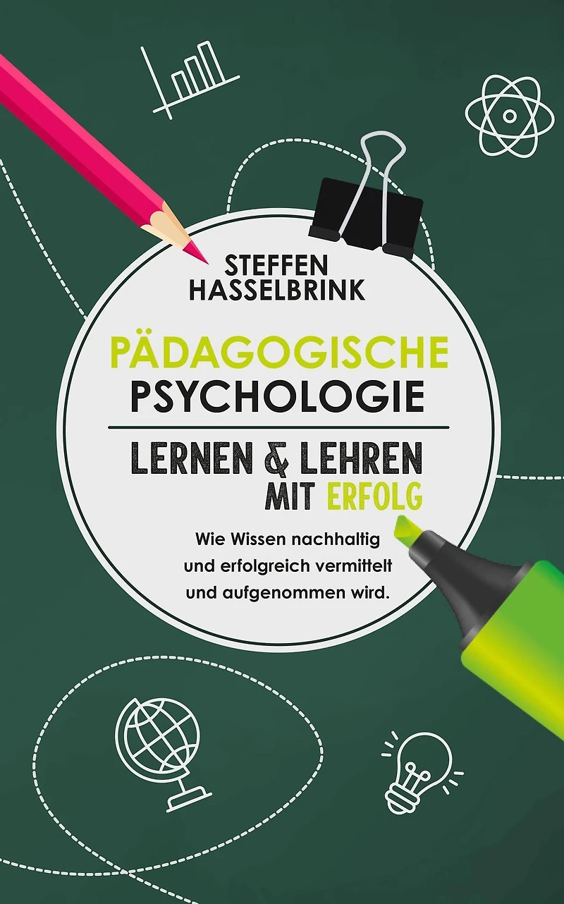 Pädagogische Psychologie: Lernen und Lehren mit Erfolg - Wie Wissen nachhaltig und erfolgreich vermittelt und aufgenommen wird.