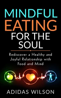 Mindful Eating For The Soul - Rediscover A Healthy And Joyful Relationship With Food Mind