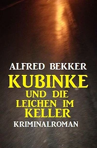 Kubinke und die Leichen im Keller: Kriminalroman