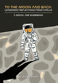 To The Moon and Back - Leadership Reflections from Apollo (Social Leadership Guidebooks)